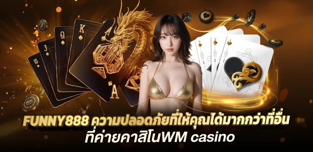 funny888 ความปลอดภัยที่ให้คุณได้มากกว่าที่อื่น ที่ค่ายคาสิโนWM casino